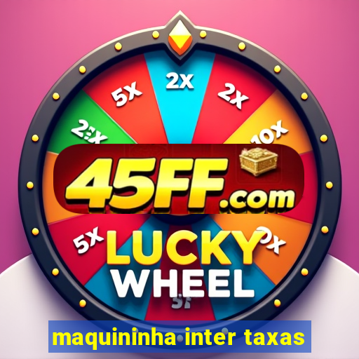 maquininha inter taxas